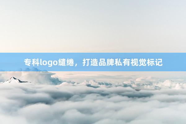 专科logo缱绻，打造品牌私有视觉标记