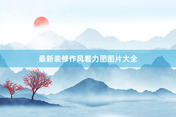最新装修作风着力图图片大全