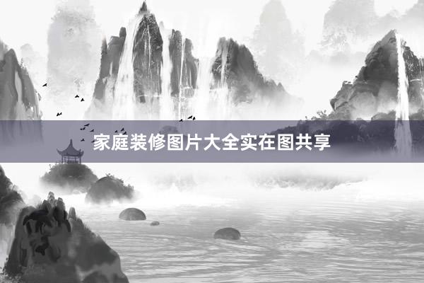家庭装修图片大全实在图共享