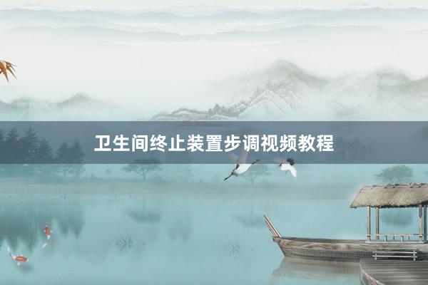 卫生间终止装置步调视频教程