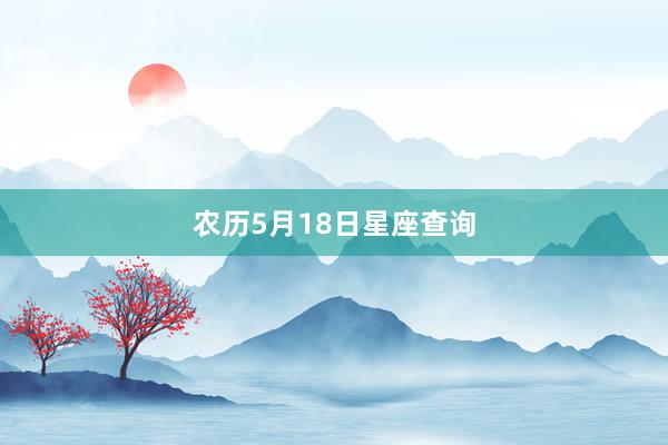 农历5月18日星座查询