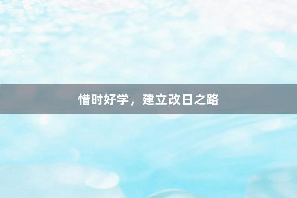 惜时好学,建立改日之路